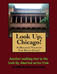 Title: Look Up, Chicago! A Walking Tour of the Gold Coast, Author: Doug Gelbert