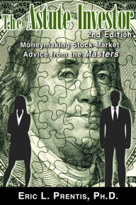 Title: The Astute Investor, 2nd ed: Moneymaking Stock Market Advice from the Masters, Author: Eric L. Prentis