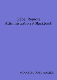Title: Siebel Remote Administration 8 Blackbook, Author: Mohammed Azizuddin Aamer