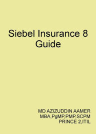 Title: Siebel Insurance 8 Guide, Author: Mohammed Azizuddin Aamer