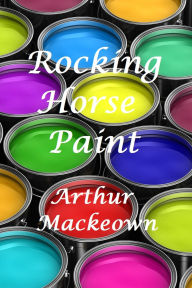 Title: Rocking Horse Paint, Author: Arthur Mackeown