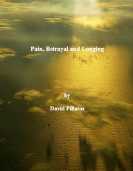 Title: Pain, Betrayal and Longing, Author: David Pillatos