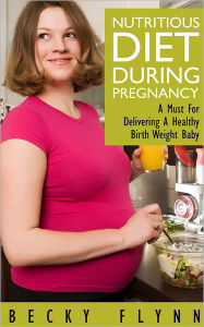 Title: Nutritious Diet During Pregnancy: A Must For Delivering a Healthy Birth Weight Baby, Author: Sam Wenzel