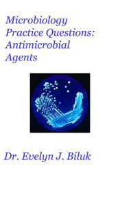 Title: Microbiology Practice Questions: Antimicrobial Agents, Author: Dr. Evelyn J Biluk