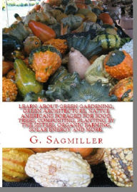 Title: Learn About Green gardening, Green Architecture, Native Americans foraged for food, Trees, Composting, Planting by the Sisters, Organic Farming, Solar Energy and more., Author: The Gifted Learning Project