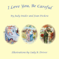Title: I Love You, Be Careful, Author: Joan Dickow and Judy Snider