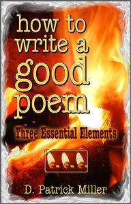 Title: How to Write a Good Poem: Three Essential Elements, Author: D. Patrick Miller