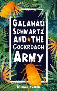 Title: Galahad Schwartz and the Cockroach Army, Author: Morgan Nyberg