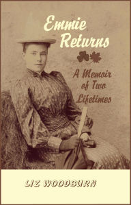 Title: Emmie Returns: A Memoir of Two Lifetimes, Author: Liz Woodburn