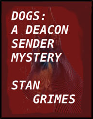 Title: Dogs: A Deacon Sender Mystery, Author: Stan Grimes