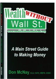 Title: Wealth Without Wall Street: A Main Street Guide To Making Money, Author: Don McNay