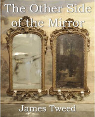 Title: The Other Side Of The Mirror, Author: James Tweed