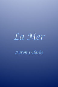 Title: La Mer, Author: Aaron J Clarke