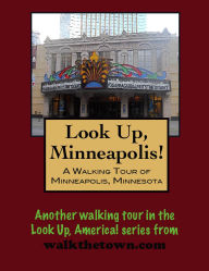 Title: Look Up, Minneapolis! A Walking Tour of Minneapolis, Minnesota, Author: Doug Gelbert