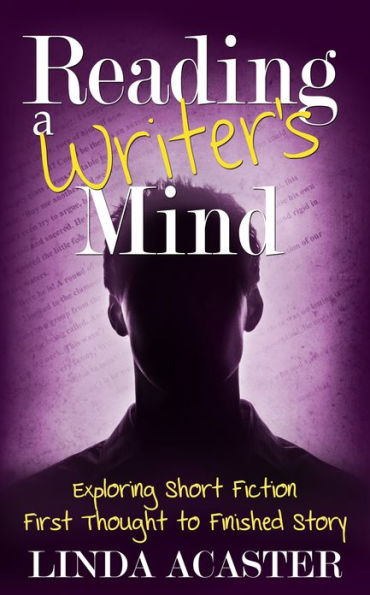 Reading a Writer's Mind: Exploring Short Fiction - First Thought to Finished Story