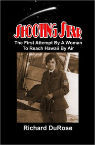 Title: Shooting Star: The First Attempt By A Woman To Reach Hawaii By Air, Author: Richard DuRose
