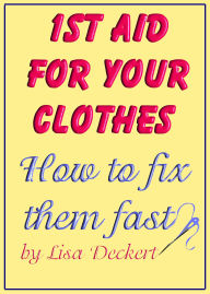 Title: 1st Aid for Your Clothes: How to Fix Them Fast, Author: Lisa Deckert