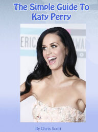 Title: The Simple Guide To Katy Perry, Author: Chris Scott