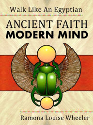 Title: Walk Like An Egyptian: Ancient Faith, Modern Mind, Author: Ramona Louise Wheeler