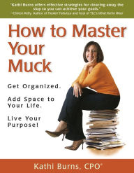 Title: How to Master Your Muck ~ Get Organized. Add Space to Your Life. Live Your Purpose!, Author: Kathi Burns