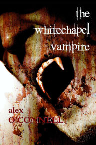 Title: The Whitechapel Vampire, Author: Alex O'Connell