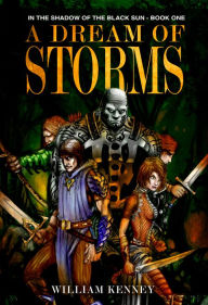 Title: A Dream of Storms, In the Shadow of the Black Sun: Book One, Author: William Kenney
