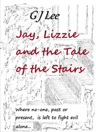 Title: Jay, Lizzie and the Tale of the Stairs, Author: G J Lee