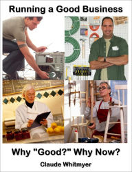 Title: Running a Good Business, Book 1: Why Good? Why Now?, Author: Claude Whitmyer