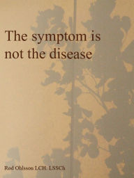 Title: The symptom is not the disease, Author: Rod Ohlsson