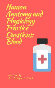 Title: Human Anatomy and Physiology Practice Questions: Blood, Author: Dr. Evelyn J Biluk