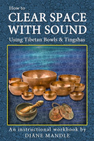 Title: How to Clear Space with Sound Using Tibetan Bowls and Tingshas, Author: Diane Mandle