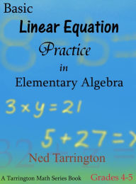 Title: Basic Linear Equation Practice in Elementary Algebra, Grades 4-5, Author: Ned Tarrington