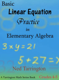 Title: Basic Linear Equation Practice in Elementary Algebra, Grades 4-5 (Grade 4 Math, #5), Author: Ned Tarrington