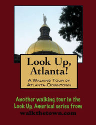 Title: Look Up, Atlanta! A Walking Tour of Downtown, Author: Doug Gelbert