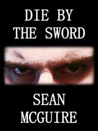 Title: Die By The Sword, Author: Sean McGuire