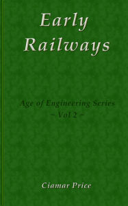 Title: Early Railways (Age of Engineering, #2), Author: Ciamar Price