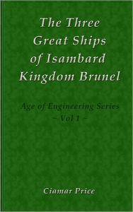 Title: The Three Great Ships of Isambard Kingdom Brunel, Author: Ciamar Price