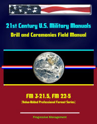 Title: 21st Century U.S. Military Manuals: Drill and Ceremonies Field Manual FM 3-21.5, FM 22-5 (Value-Added Professional Format Series), Author: Progressive Management