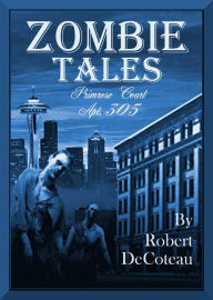 Title: Zombie Tales: Primrose Court Apt. 305, Author: Robert Decoteau