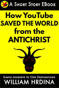 Title: How YouTube Saved the World from the Antichrist, Author: William Hrdina