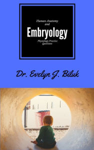 Title: Human Anatomy and Physiology Practice Questions: Embryology, Author: Dr. Evelyn J Biluk