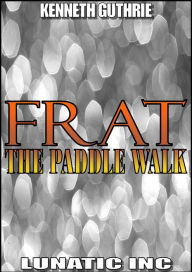 Title: FRAT: The Paddle Walk, Author: Kenneth Guthrie