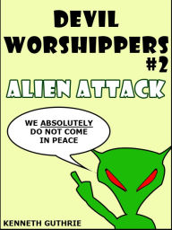 Title: Devil Worshipers: Alien Attack, Author: Kenneth Guthrie