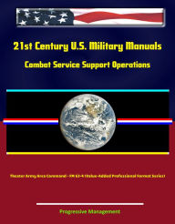 Title: 21st Century U.S. Military Manuals: Combat Service Support Operations - Theater Army Area Command - FM 63-4 (Value-Added Professional Format Series), Author: Progressive Management