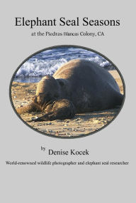 Title: Elephant Seal Seasons at the Piedras Blancas Colony, CA, Author: Denise Kocek