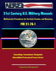 Title: 21st Century U.S. Military Manuals: Multiservice Procedures for Survival, Evasion, and Recovery - FM 21-76-1 - Camouflage, Concealment, Navigation (Value-Added Professional Format Series), Author: Progressive Management