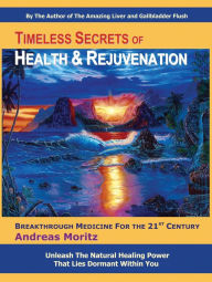 Title: Timeless Secrets of Health and Rejuvenation, Author: Andreas Moritz