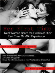 Title: Her First Time: Real Women Share the Details of Their First Girl/Girl Experience, Author: Michael Powers