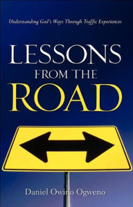 Title: Lessons From The Road: Understanding God's Ways Through Traffic Experiences, Author: Daniel O. Ogweno