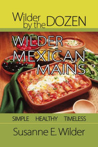 Title: Wilder by the Dozen: Wilder Mexican Mains, Author: Susanne Wilder